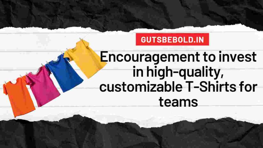 Encouragement to invest in high-quality, customizable T-Shirts for teams